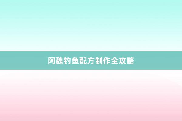 阿魏钓鱼配方制作全攻略